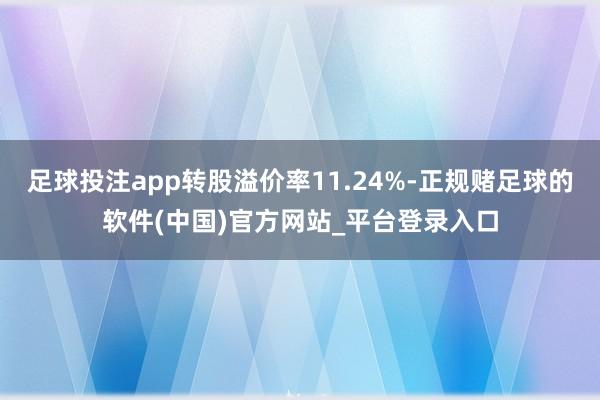 足球投注app转股溢价率11.24%-正规赌足球的软件(中国)官方网站_平台登录入口