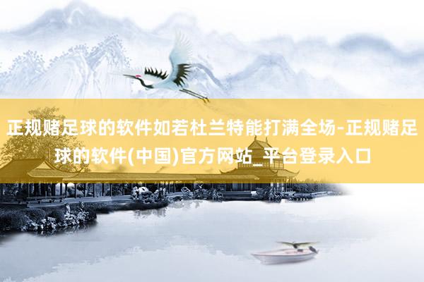正规赌足球的软件如若杜兰特能打满全场-正规赌足球的软件(中国)官方网站_平台登录入口