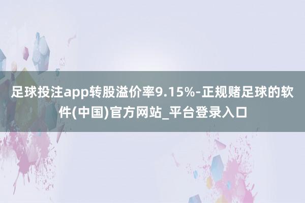 足球投注app转股溢价率9.15%-正规赌足球的软件(中国)官方网站_平台登录入口