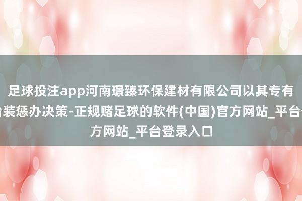 足球投注app河南璟臻环保建材有限公司以其专有的全铝治装惩办决策-正规赌足球的软件(中国)官方网站_平台登录入口