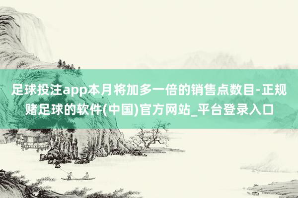 足球投注app本月将加多一倍的销售点数目-正规赌足球的软件(中国)官方网站_平台登录入口
