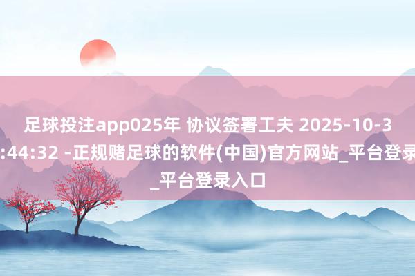 足球投注app025年 协议签署工夫 2025-10-31 17:44:32 -正规赌足球的软件(中国)官方网站_平台登录入口